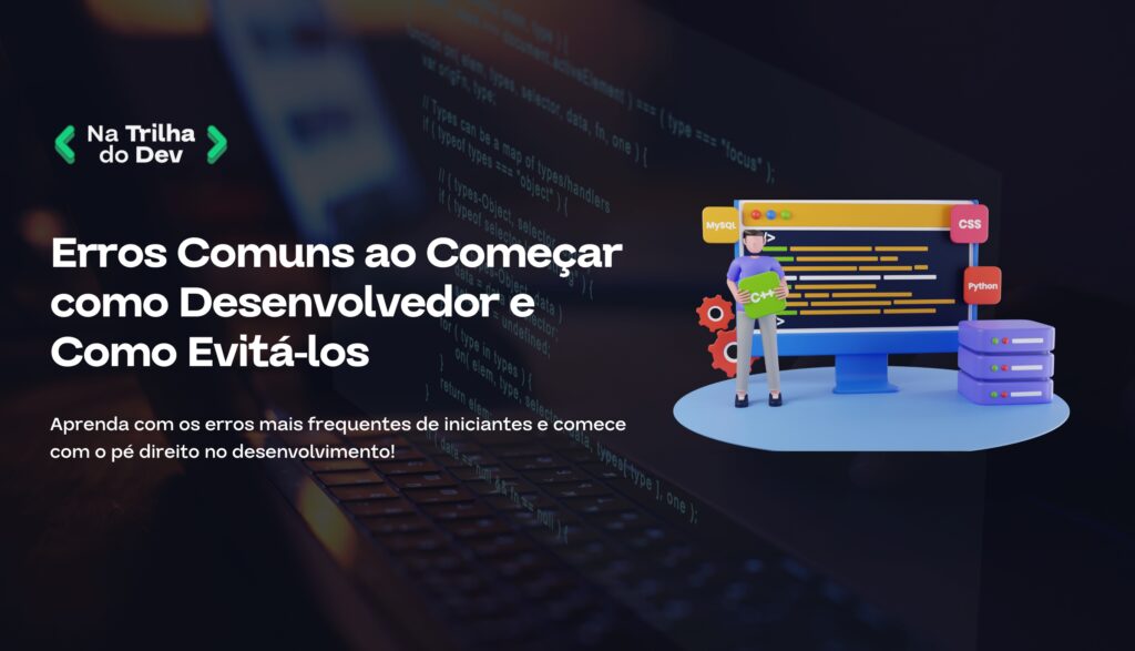 4 Erros Comuns ao Começar como Desenvolvedor (e Como Evitá-los!)