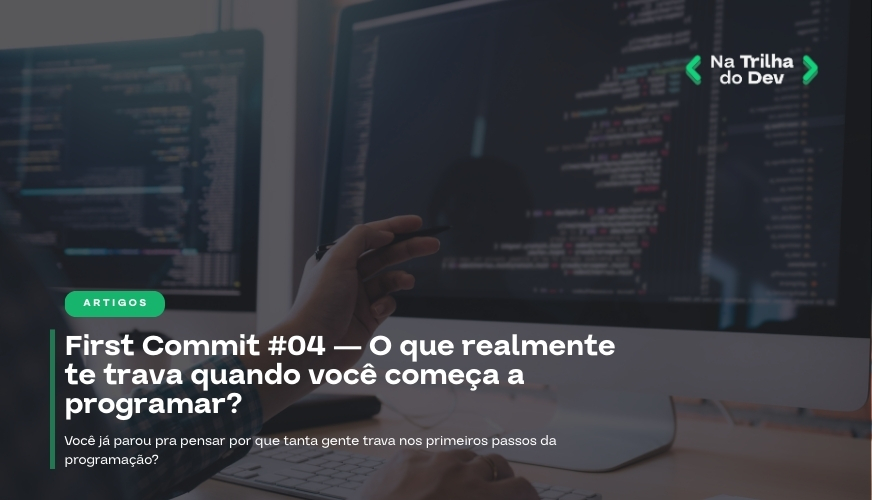 First Commit #04 — O que realmente te trava quando você começa a programar?